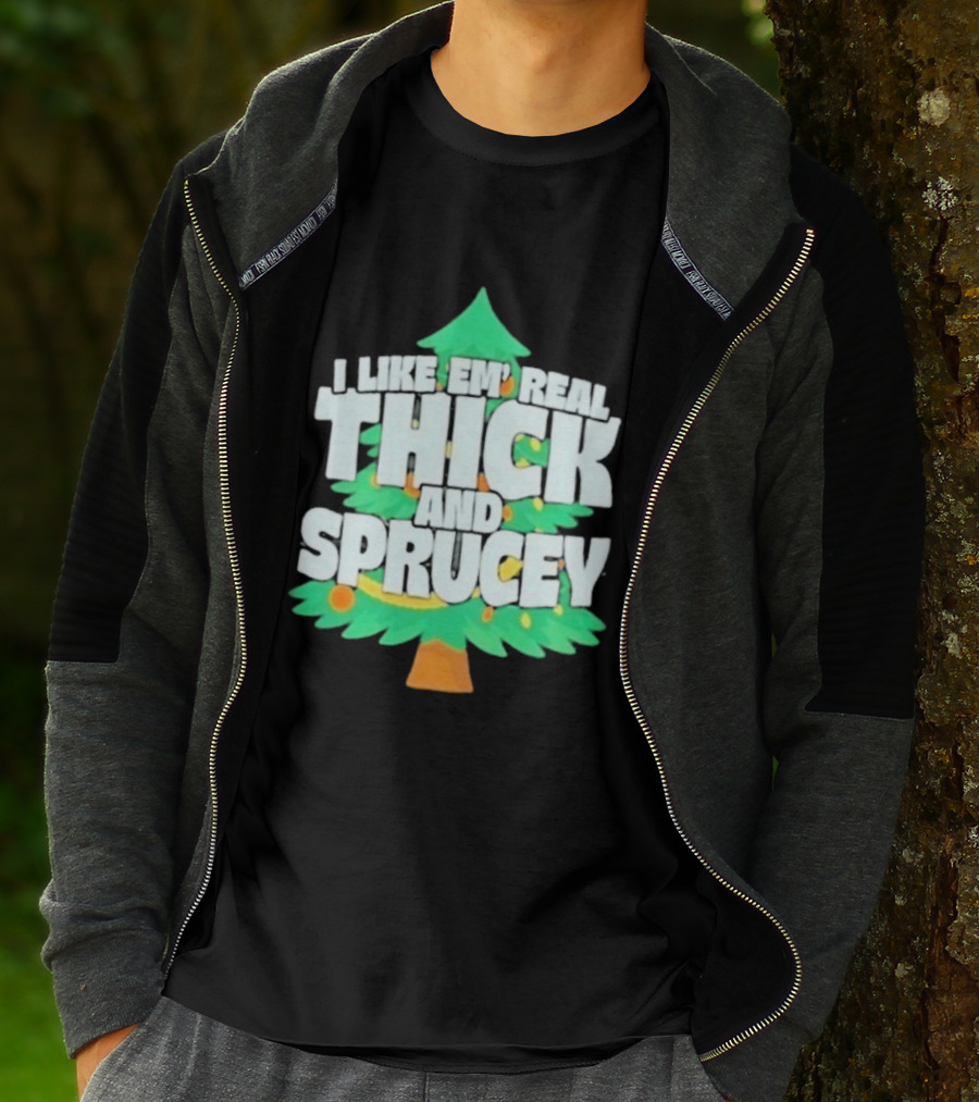 I Like Em Real Thick And Sprucey Christmas Tree Holiday Decor Fun T-Shirt