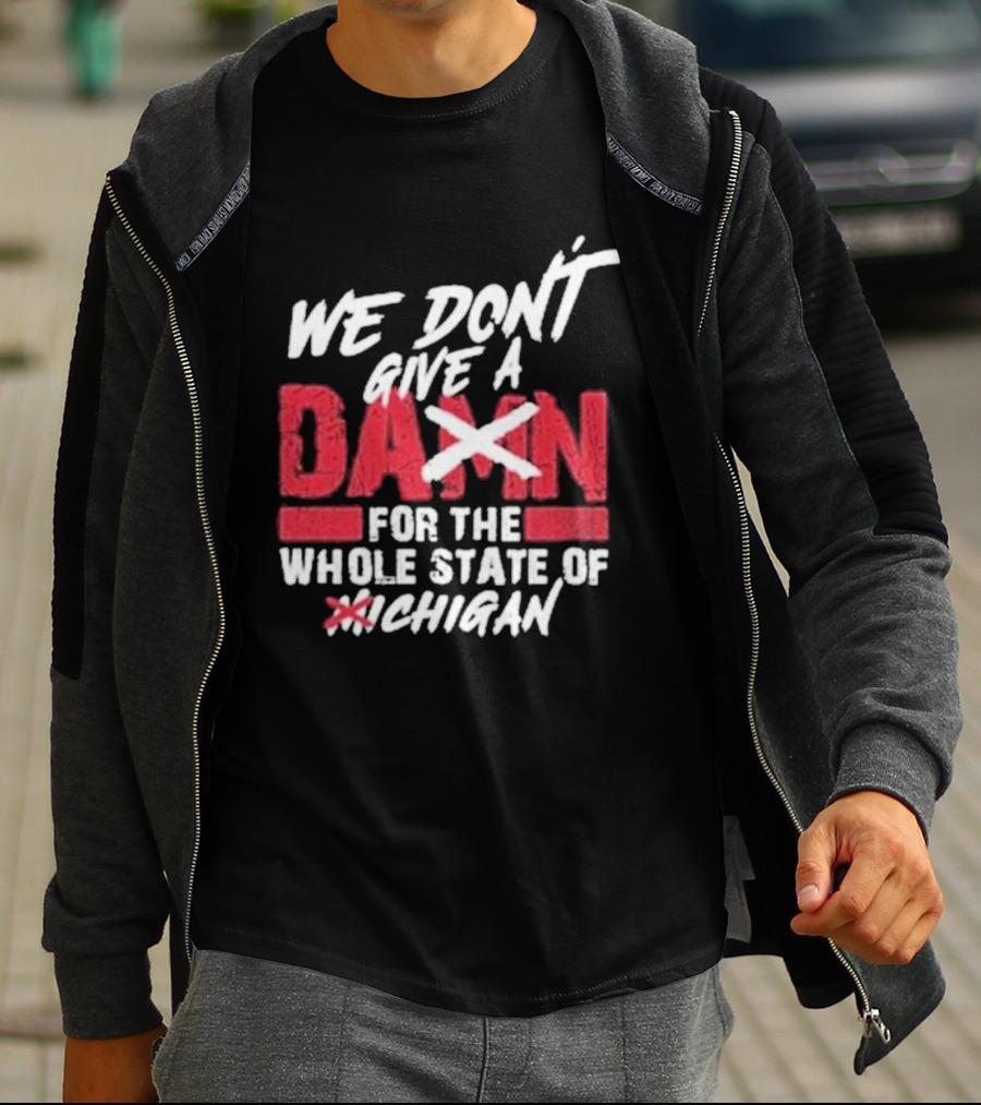 Ohio State Buckeyes We Don’t Give A Damn For The Whole State Of Michigan T-Shirt