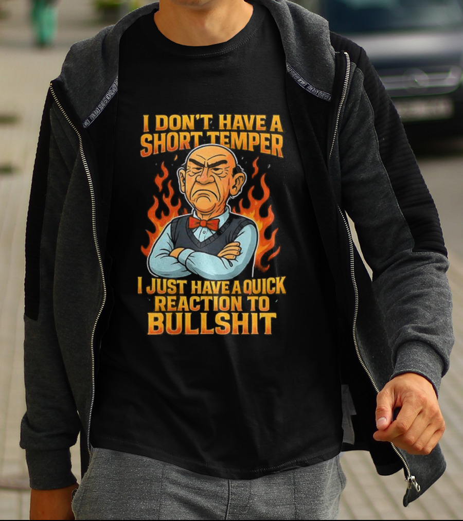I Don’t Have A Short Temper Ole Man Quick Reaction To Bullshit T-Shirt