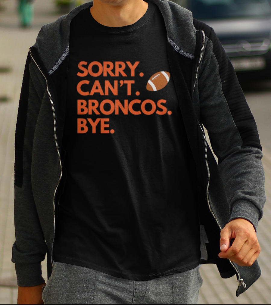 Sorry Can’t Broncos Bye Denver Broncos Football T-Shirt