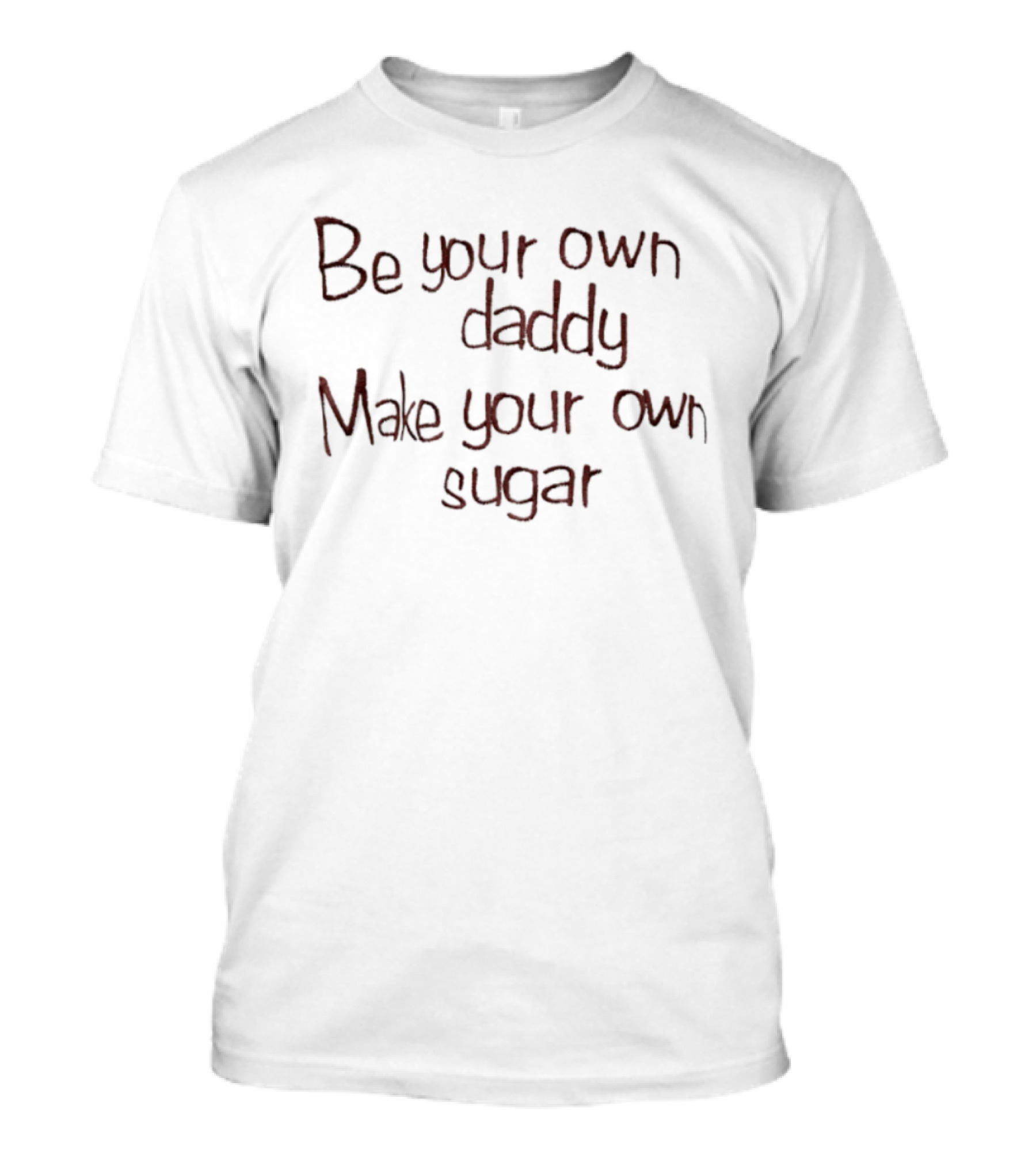 Be Your Own Daddy Make Your Own Sugar Motivational Quote T-Shirt