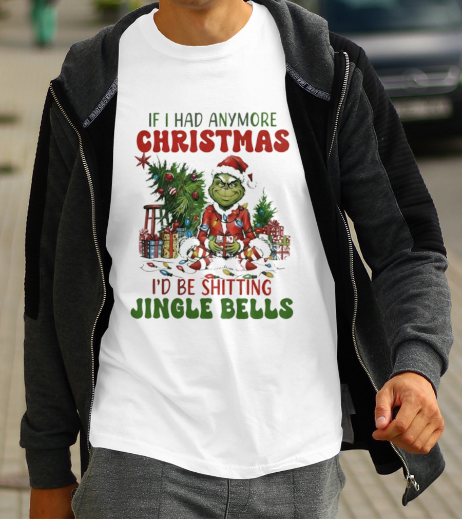 If I Had Anymore Christmas I’d Be Shitting Jingle Bells Grinch T-Shirt