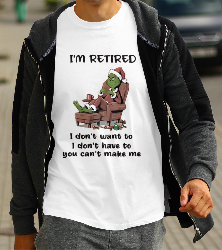 Grinch Santa Claus I'm Retired I Don't Want To I Don't Have To You Can't Make Me T-Shirt