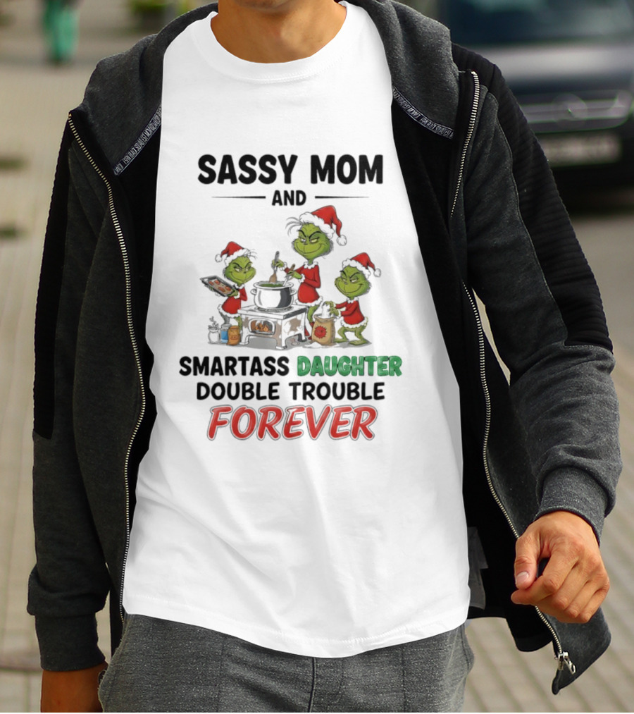 Sassy Mom Grinch And Smartass Daughter Double Trouble Forever T-Shirt