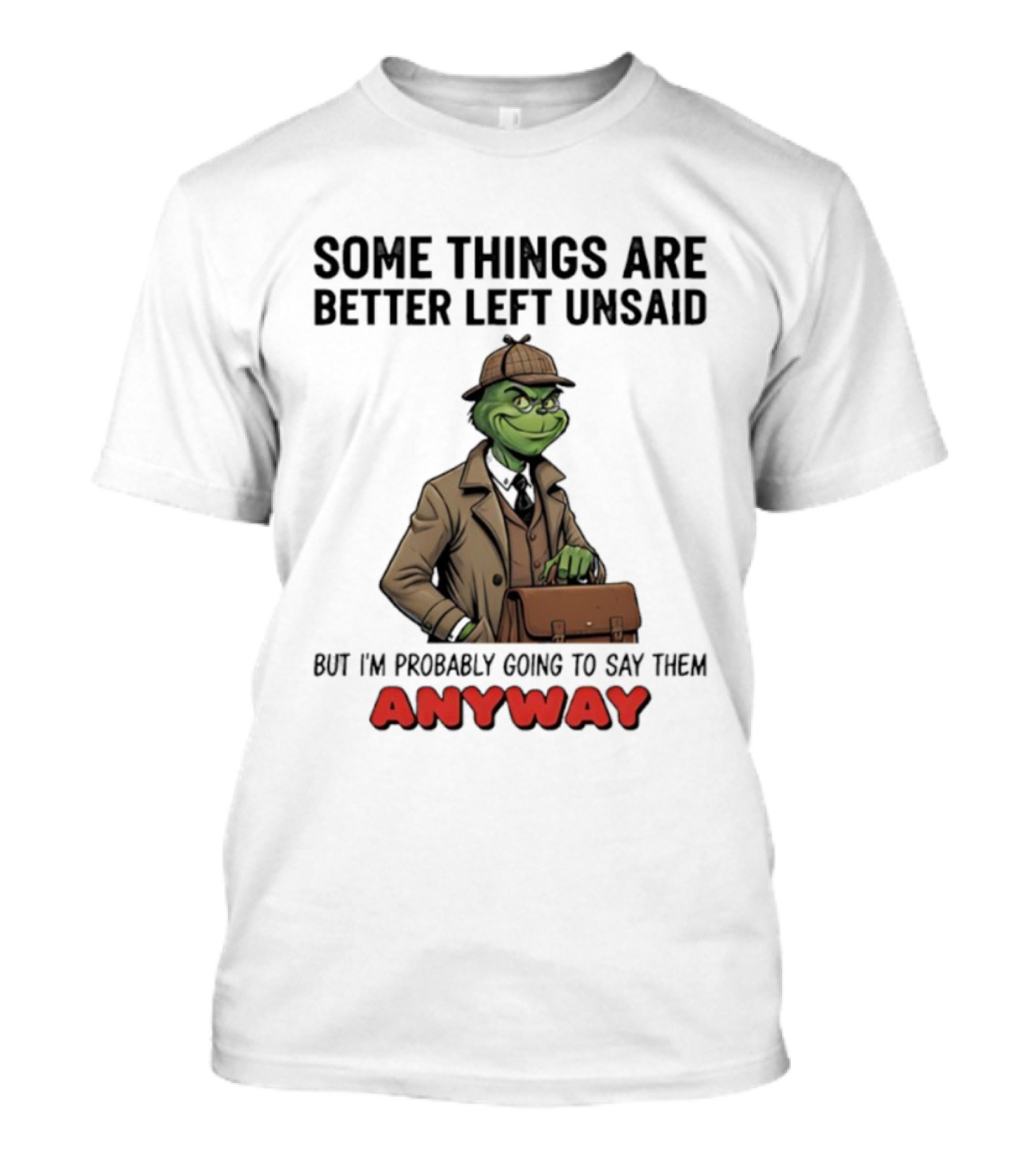 Grinch Some Things Are Better Left Unsaid But I’m Probably Going To Say Them Anyway Detective Style T-Shirt