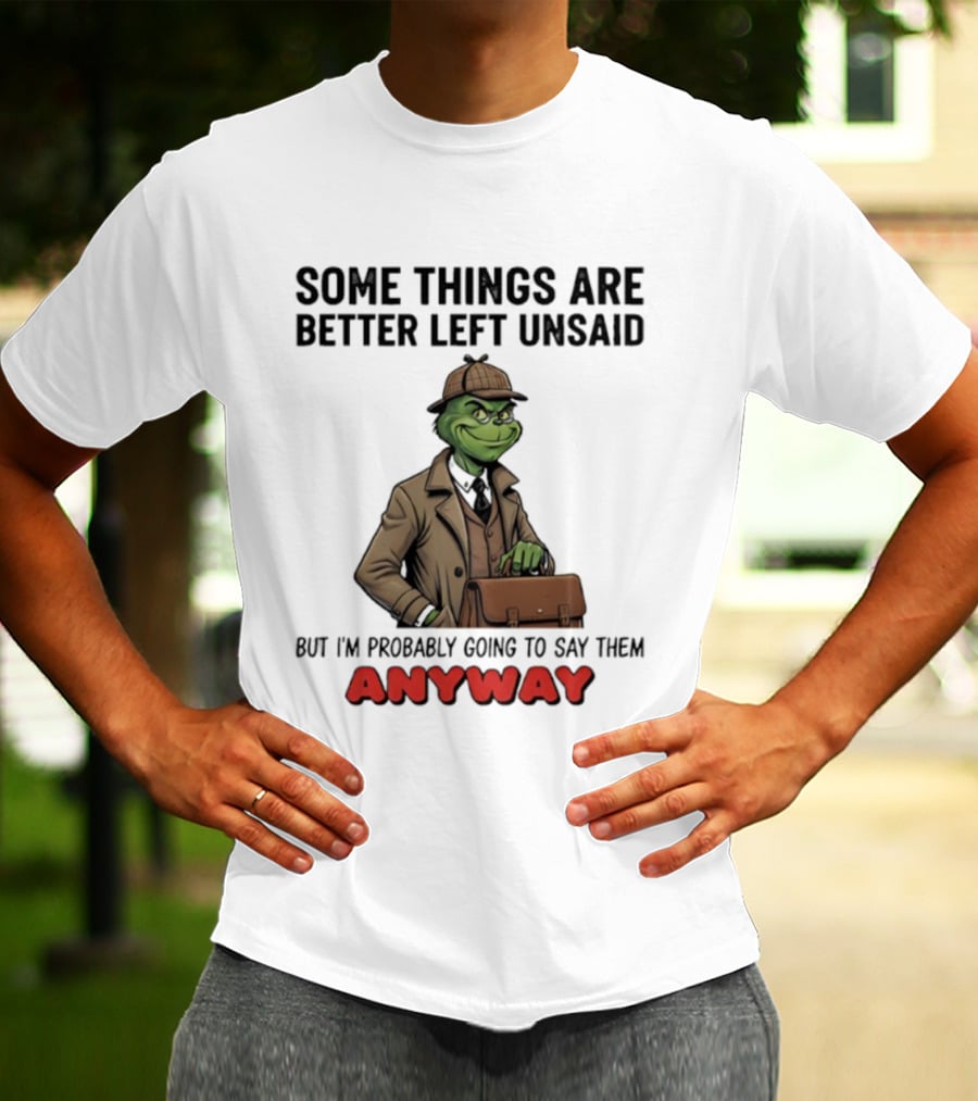 Grinch Some Things Are Better Left Unsaid But I’m Probably Going To Say Them Anyway Detective Style T-Shirt