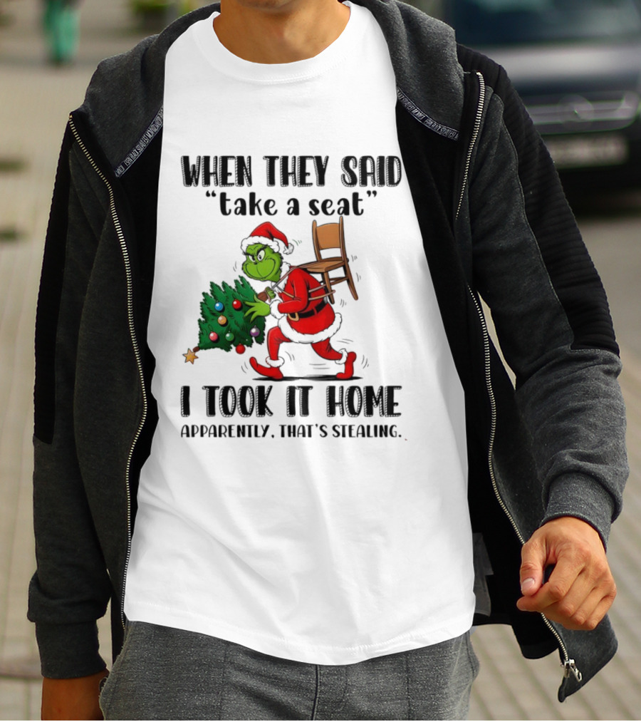Grinch When They Said Take A Seat I Took It Home Apparently That's Stealing Christmas Tree Humor T-Shirt