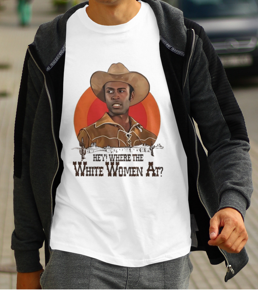 Sheriff Bart Hey Where The White Women At Iconic Western Comedy Reference T-Shirt