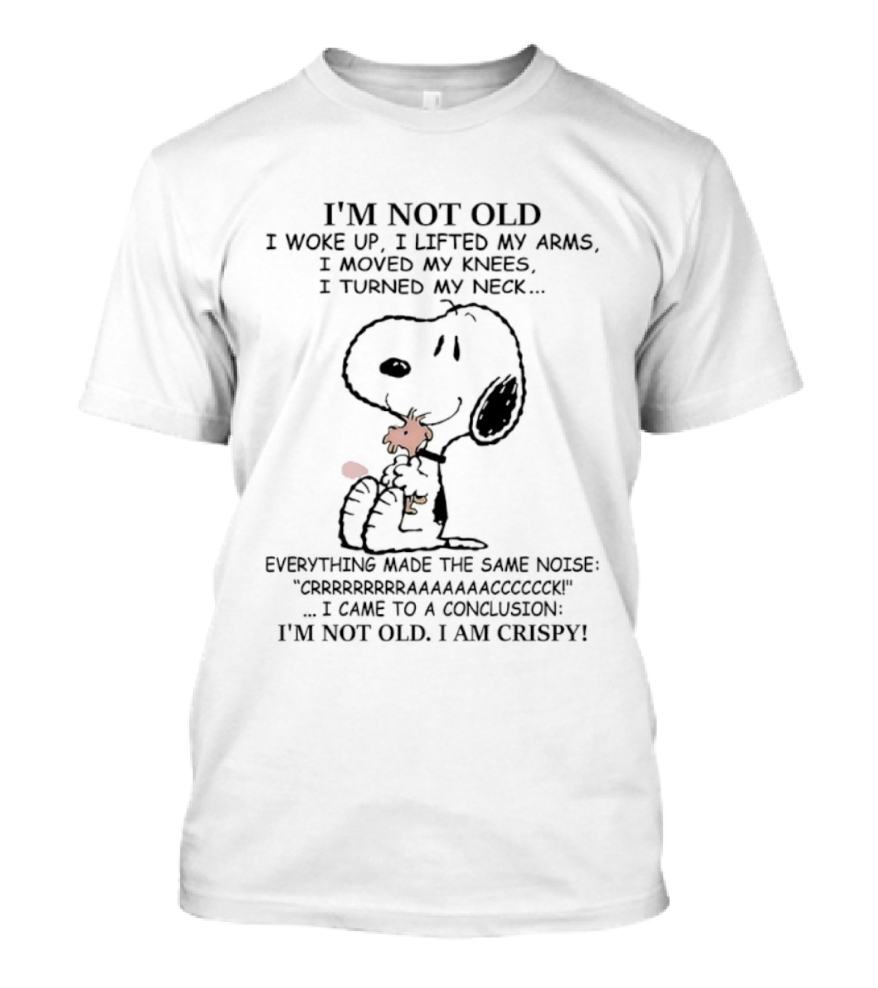 Snoopy Woodstock Conclusion Not Old I'm Crispy Woke Up Arms Knees Neck Noise T-Shirt