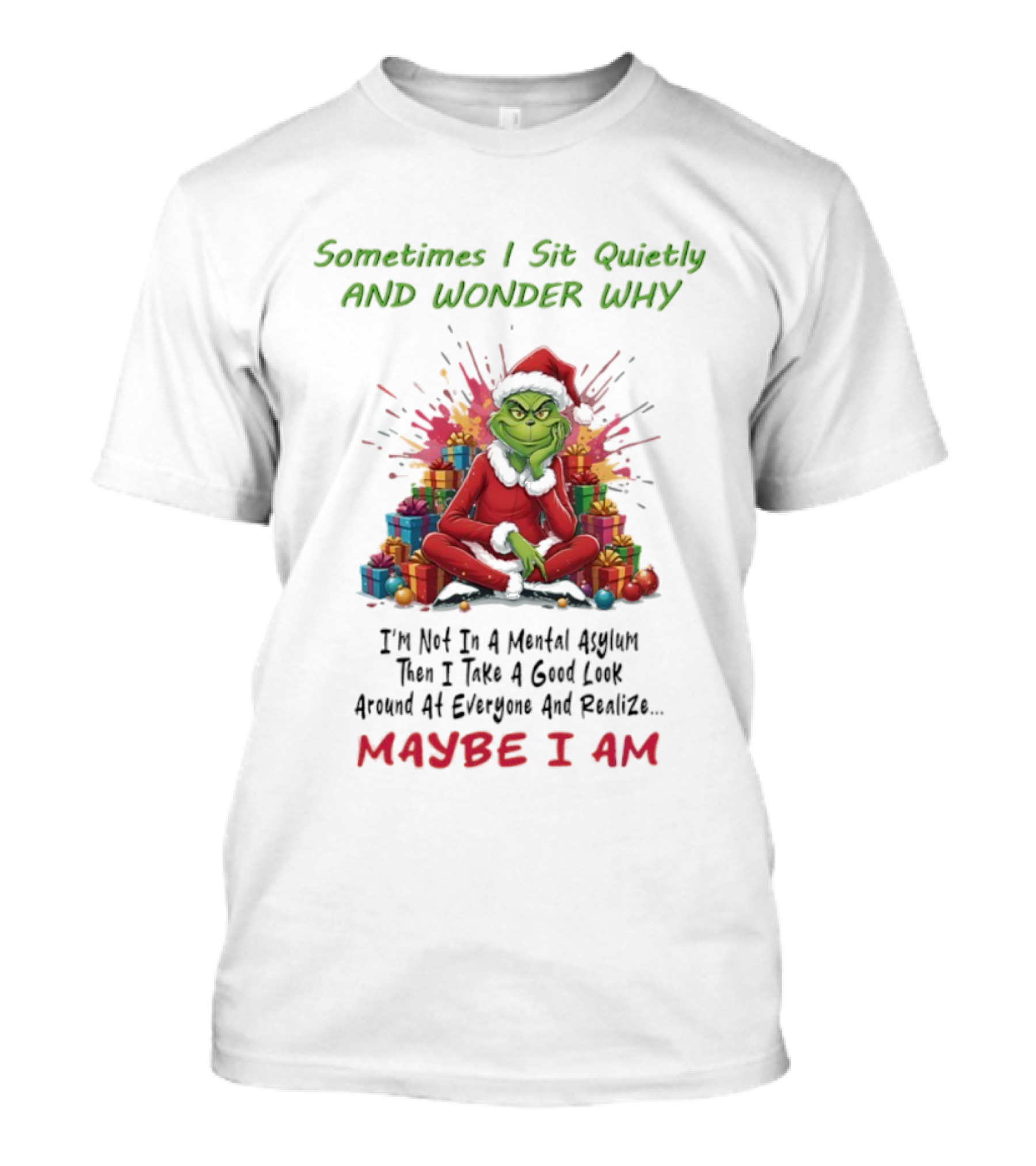 Sometimes I Sit Quietly And Wonder Why Grinch Maybe I Am T-Shirt