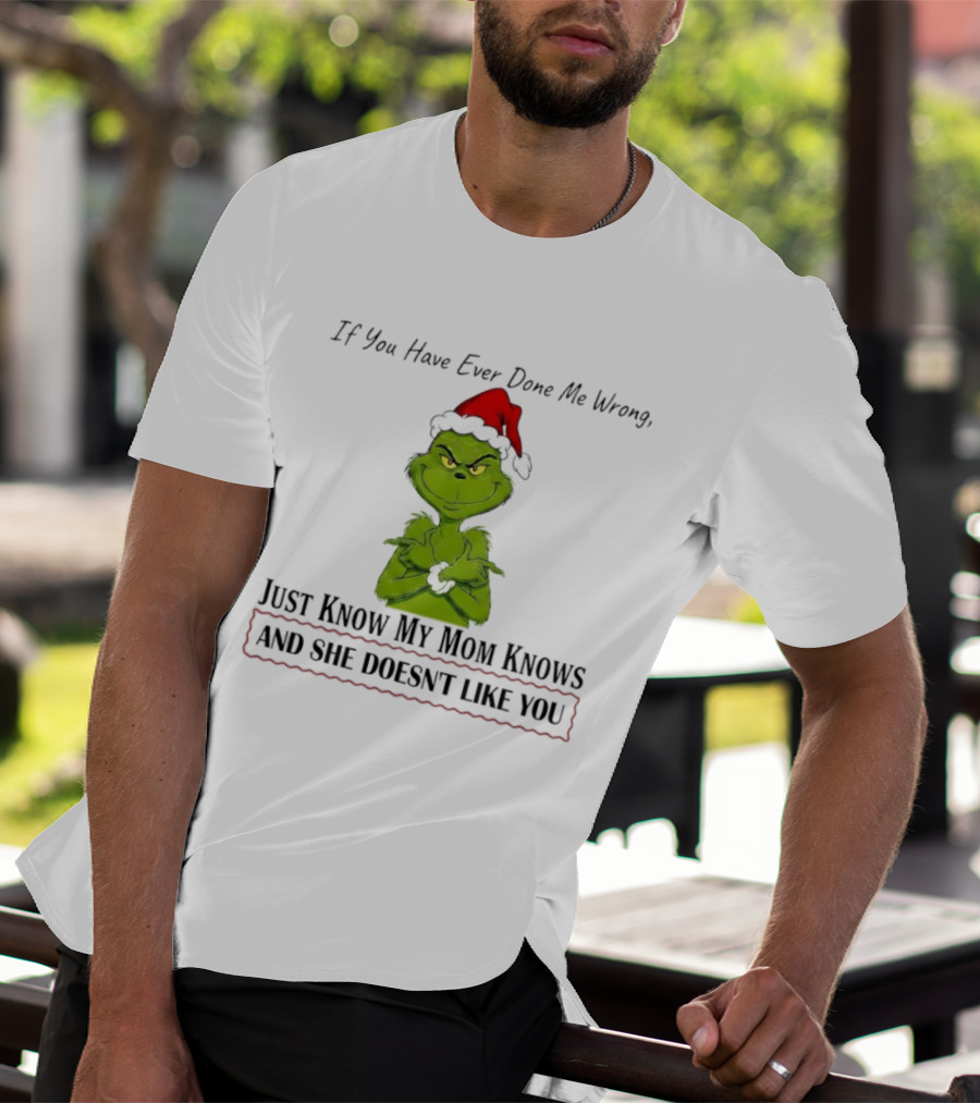 Grinch If You Have Ever Done Me Wrong Just Know My Mom Knows And She Doesn't Like You T-Shirt