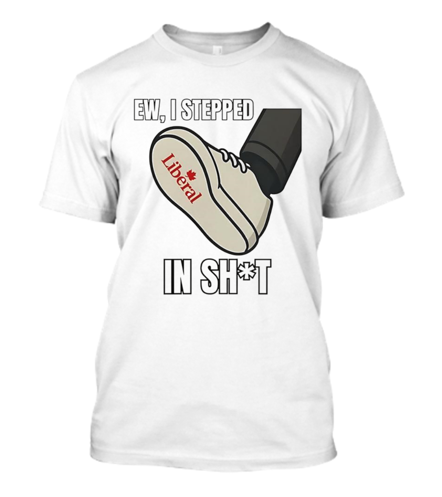 Ew I Stepped In Liberal Party Of Canada Sh*t Shoe Political Statement T-Shirt