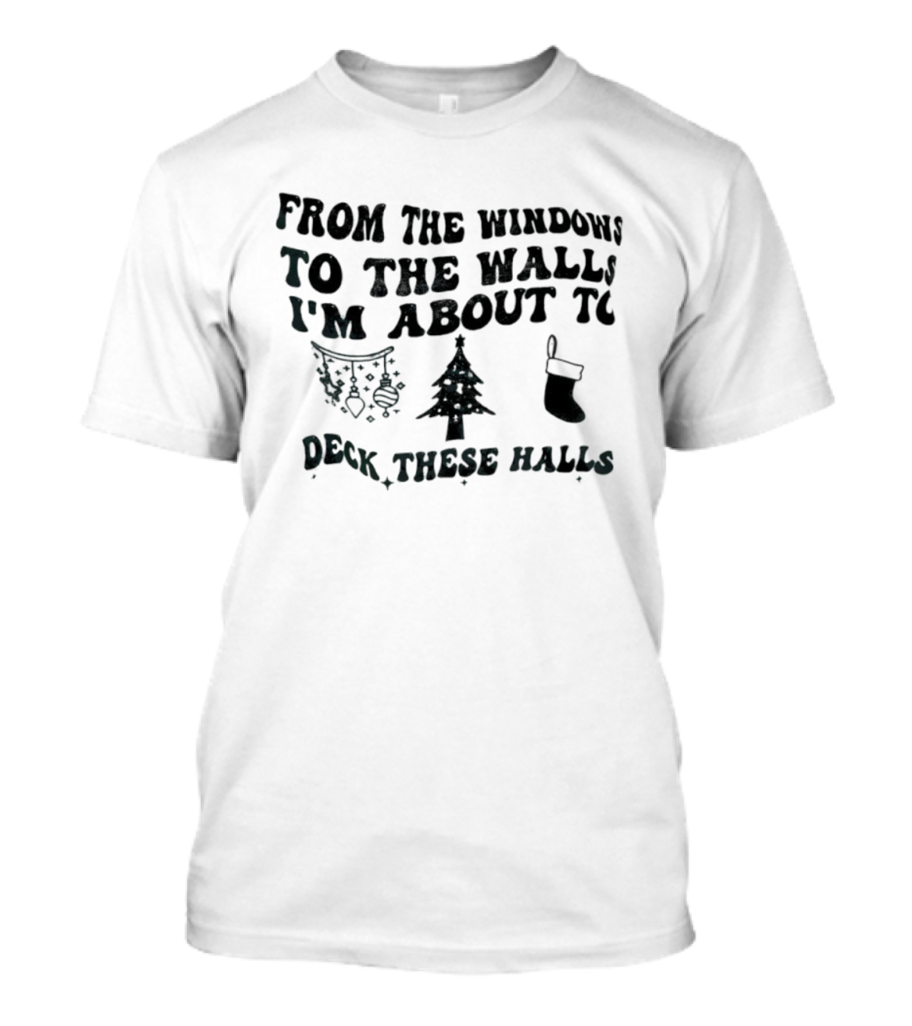 From The Windows To The Walls I'm About To Deck These Halls Christmas Tree Stocking Snowflakes T-Shirt