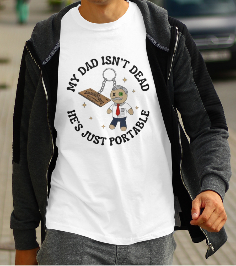My Dad Isn’t Dead He’s Just Portable Keychain Voodoo Doll With Alphabet Tag T-Shirt