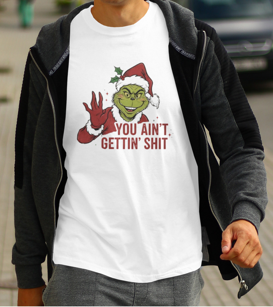 Grinch You Ain't Gettin' Shit With Santa Hat And Holly T-Shirt