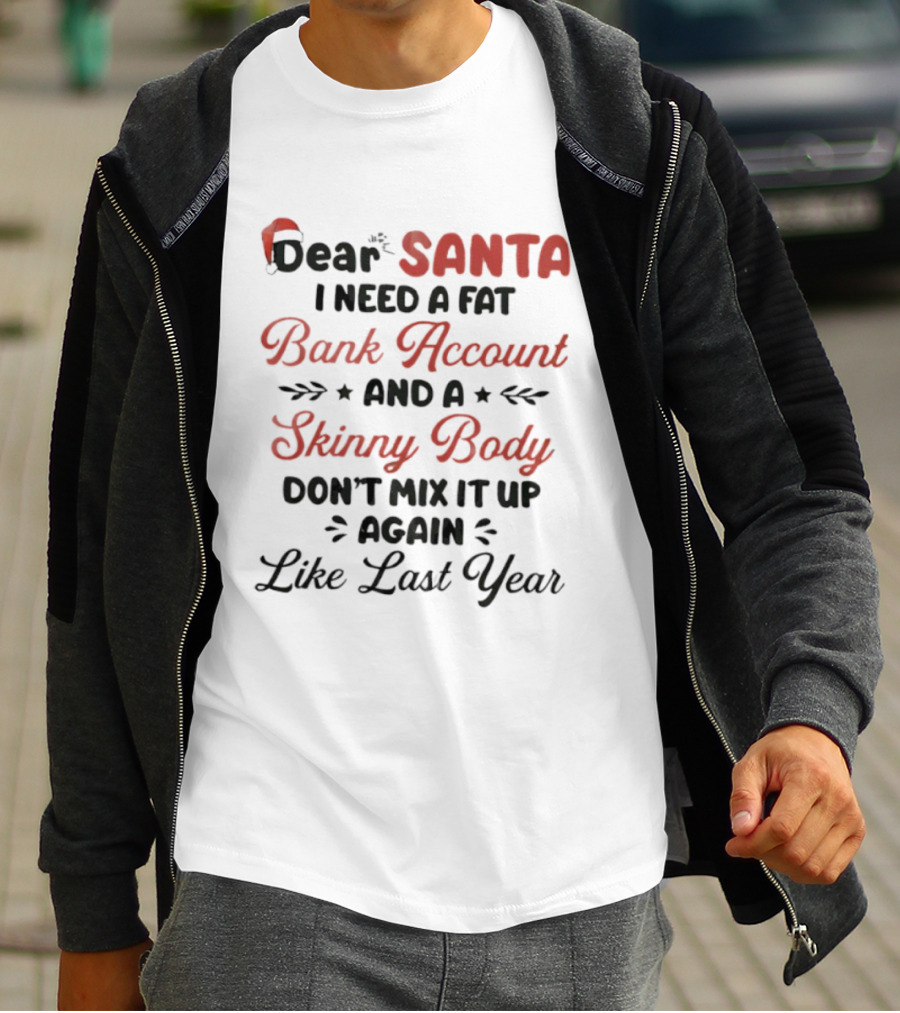 Dear Santa I Need A Fat Bank Account And A Skinny Body Don't Mix It Up Again Like Last Year T-Shirt