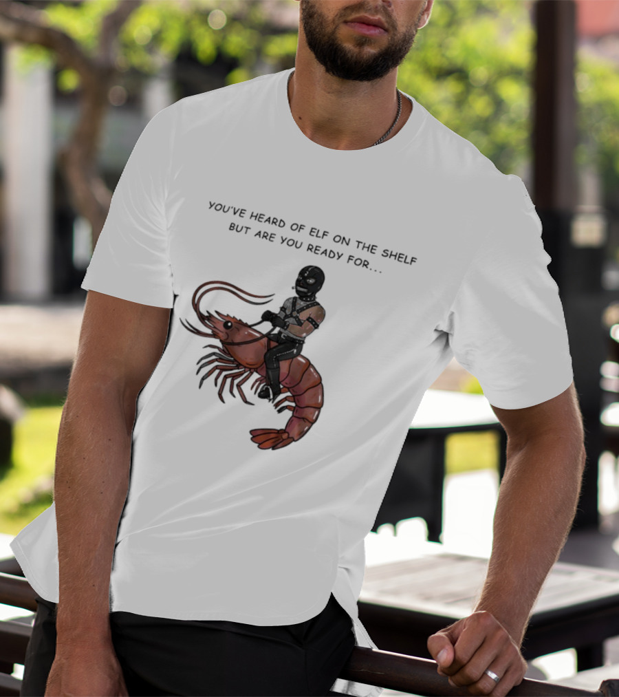 Gimp On A Shrimp You’ve Heard Of Elf On The Shelf But Are You Ready For T-Shirt