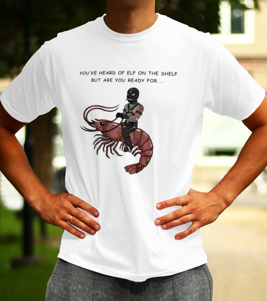 Gimp On A Shrimp You’ve Heard Of Elf On The Shelf But Are You Ready For T-Shirt