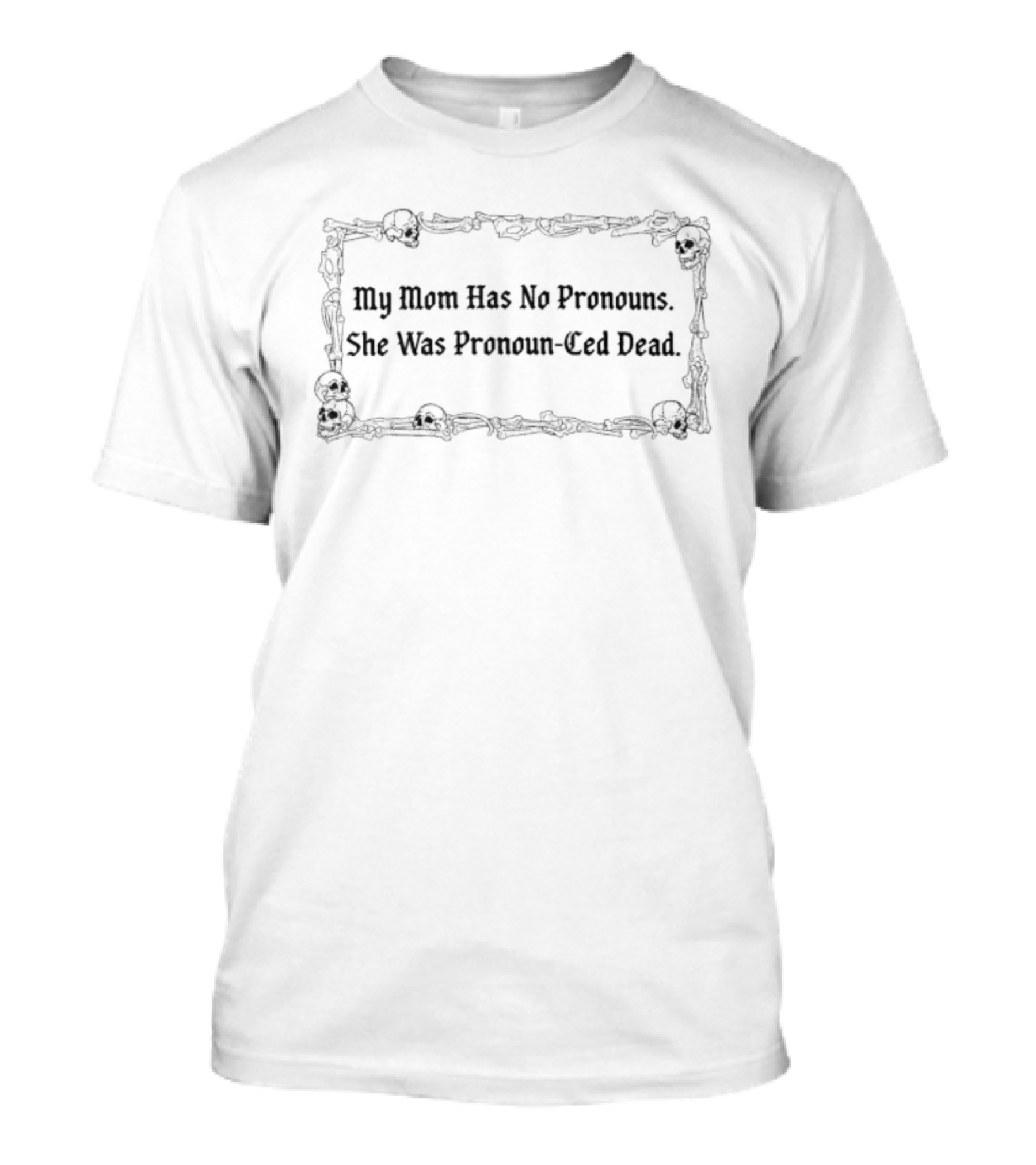 My Mom Has No Pronouns She Was Pronounced Dead Skulls T-Shirt