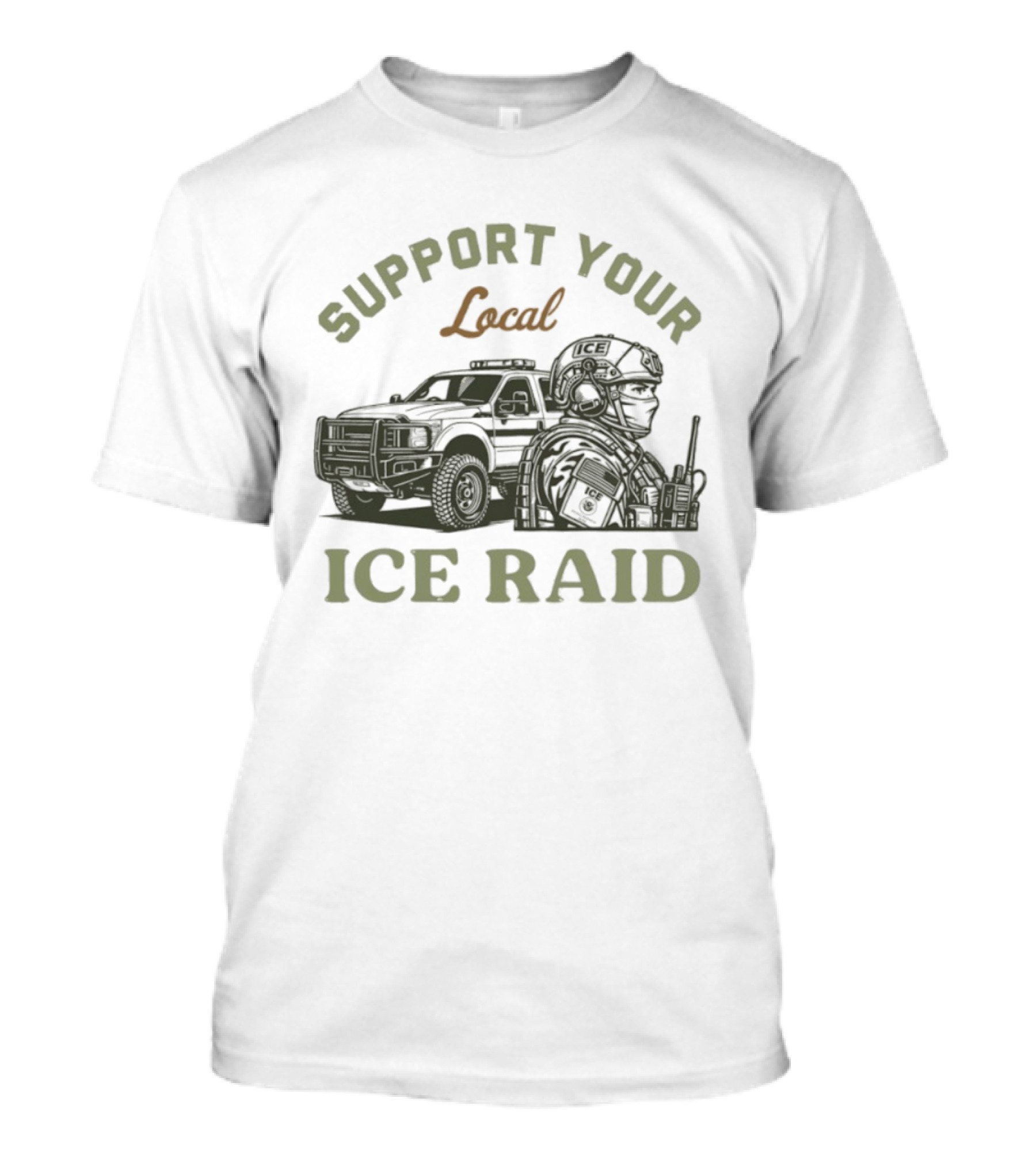Support Your Local ICE Raid Customs Enforcement Agency Tactical Truck And Gear T-Shirt