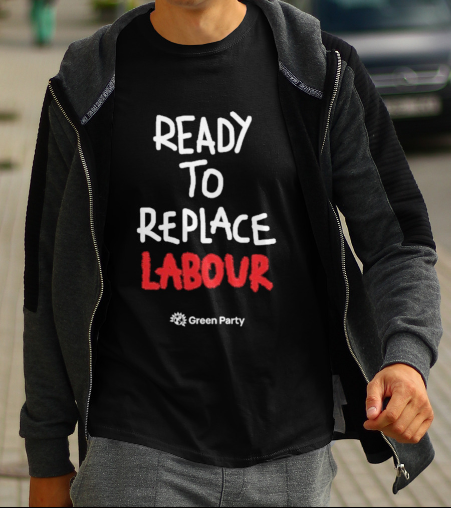 Green Party Ready To Replace Labour T-Shirt