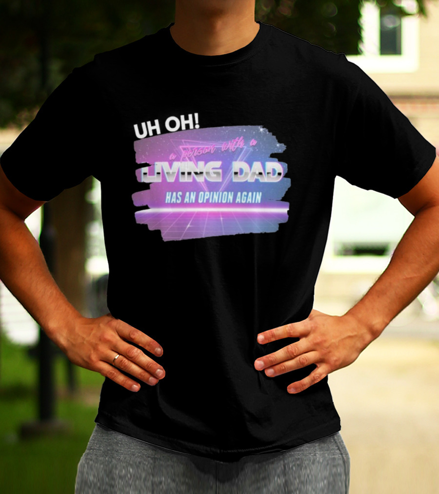 Uh Oh A Person With A Living Dad Has An Opinion Again Retro Vaporwave Style T-Shirt