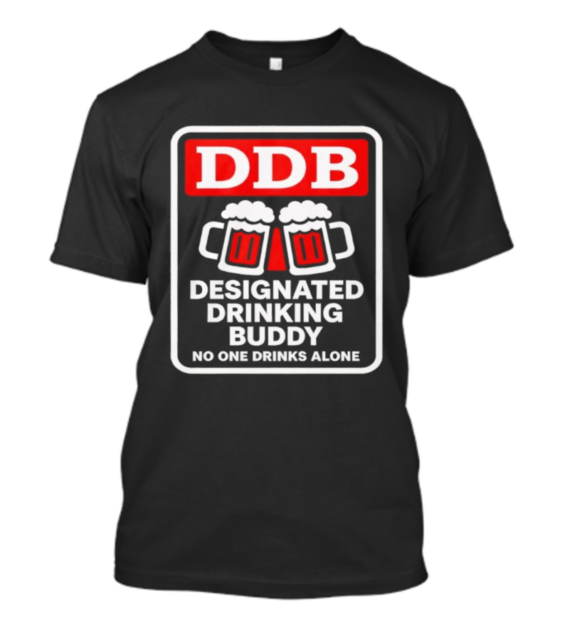 Designated Drinking Buddy No One Drinks Alone DDB Cheers T-Shirt