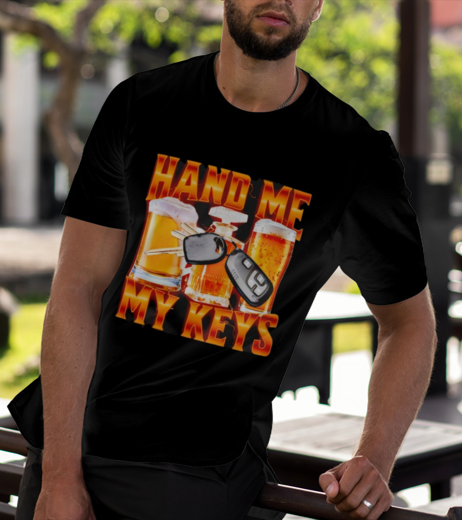 Hand Me My Keys Funny Beer And Car Keys With Liquor Bottles T-Shirt