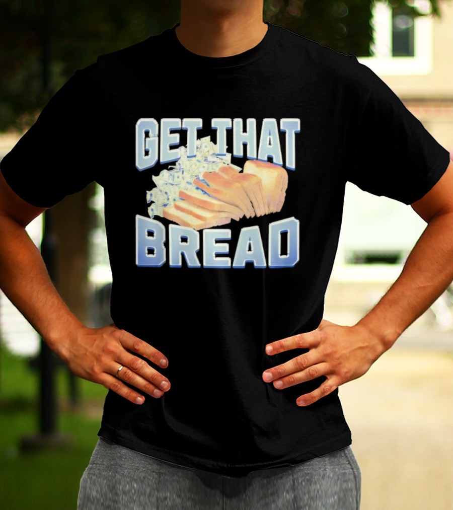 Get That Bread Money Loaf Slices T-Shirt