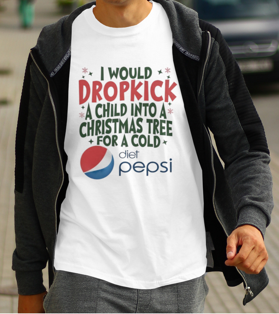 I Would Dropkick A Child Into A Christmas Tree For A Cold Diet Pepsi T-Shirt