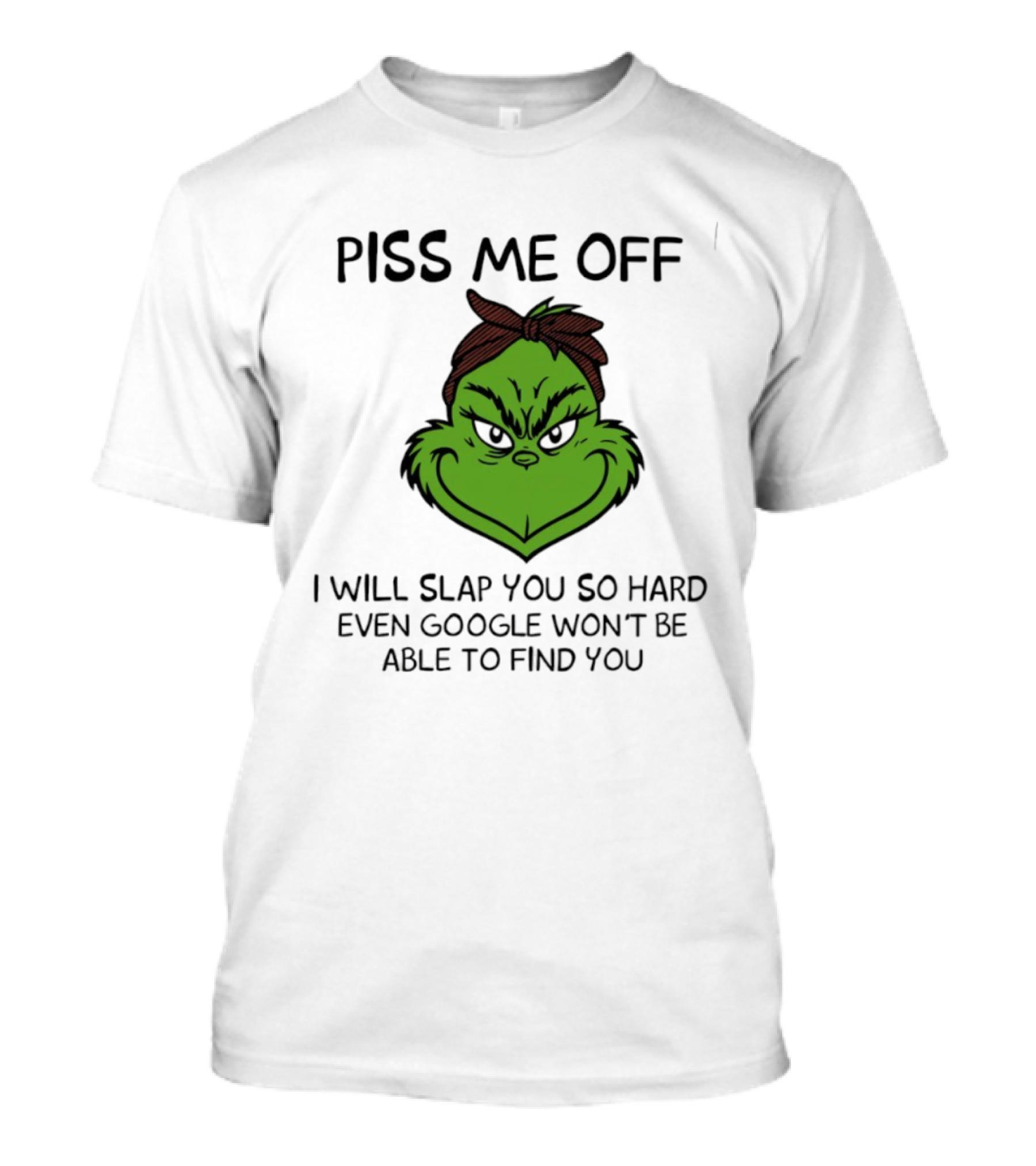 Piss Me Off Grinch Slap You So Hard Even Google Won't Find You T-Shirt