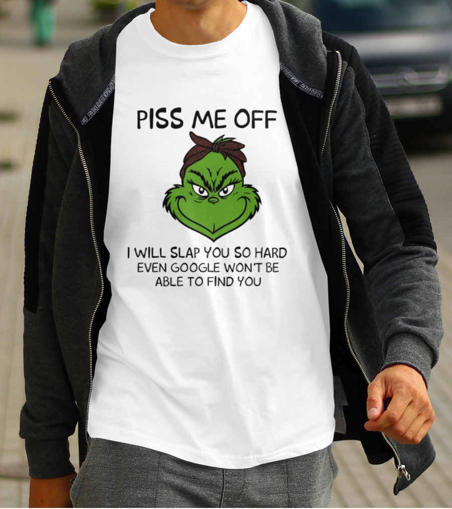 Piss Me Off Grinch Slap You So Hard Even Google Won't Find You T-Shirt
