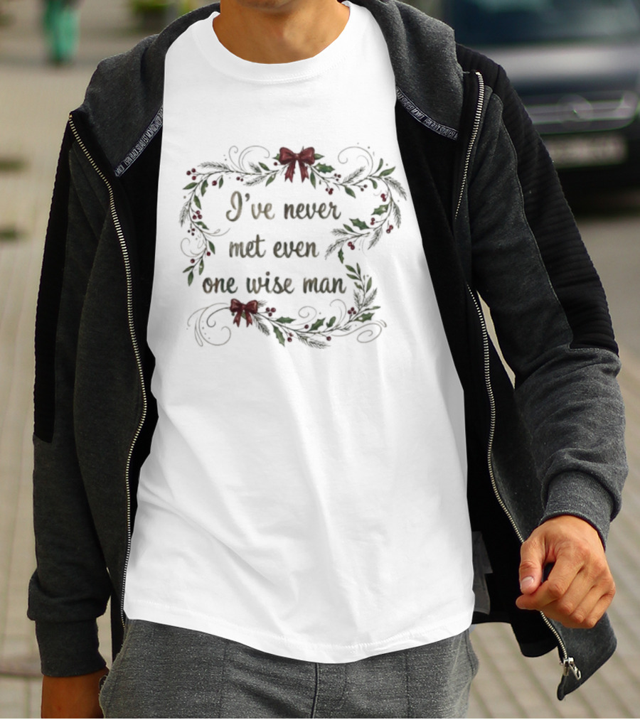 I've Never Met Even One Wise Man Christmas Holiday Wreath Bows T-Shirt