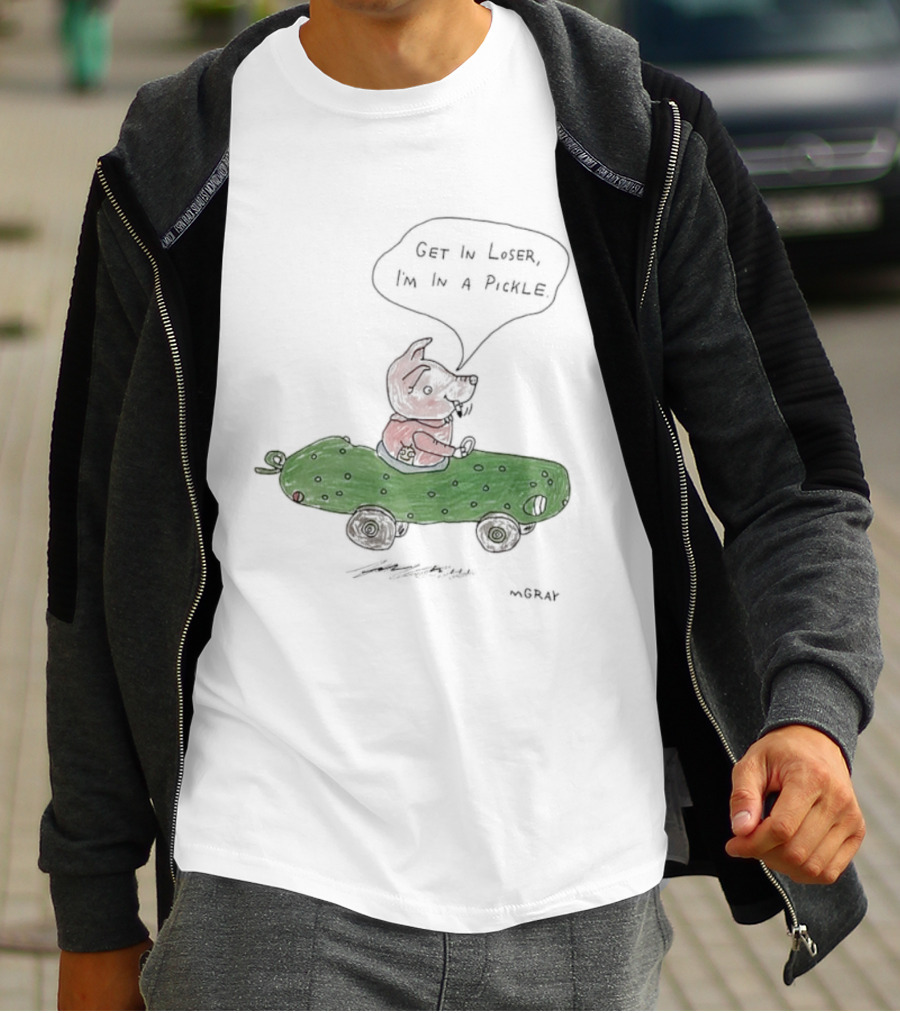 Get In Loser Pig In A Pickle Car I'm In A Pickle T-Shirt