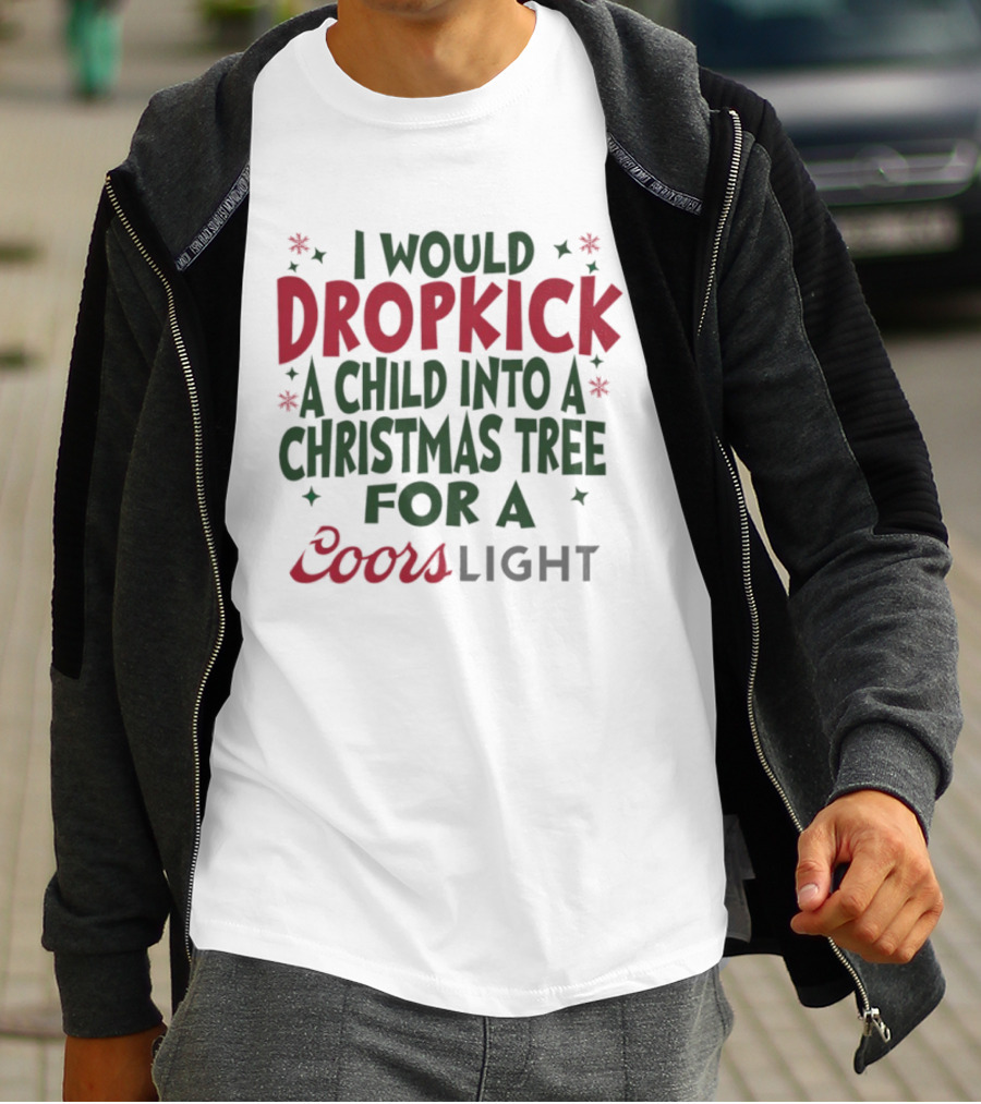 I Would Dropkick A Child Into A Christmas Tree For A Coors Light T-Shirt