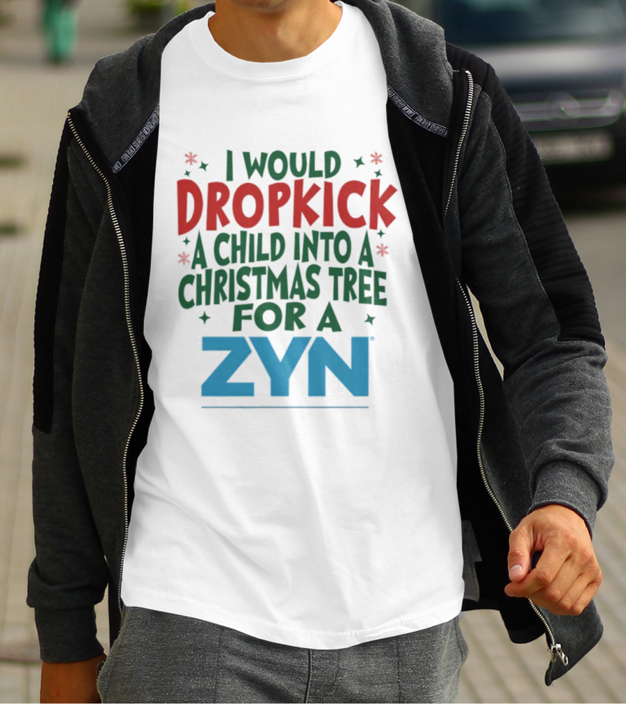 I Would Dropkick A Child Into A Christmas Tree For A Zyn T-Shirt