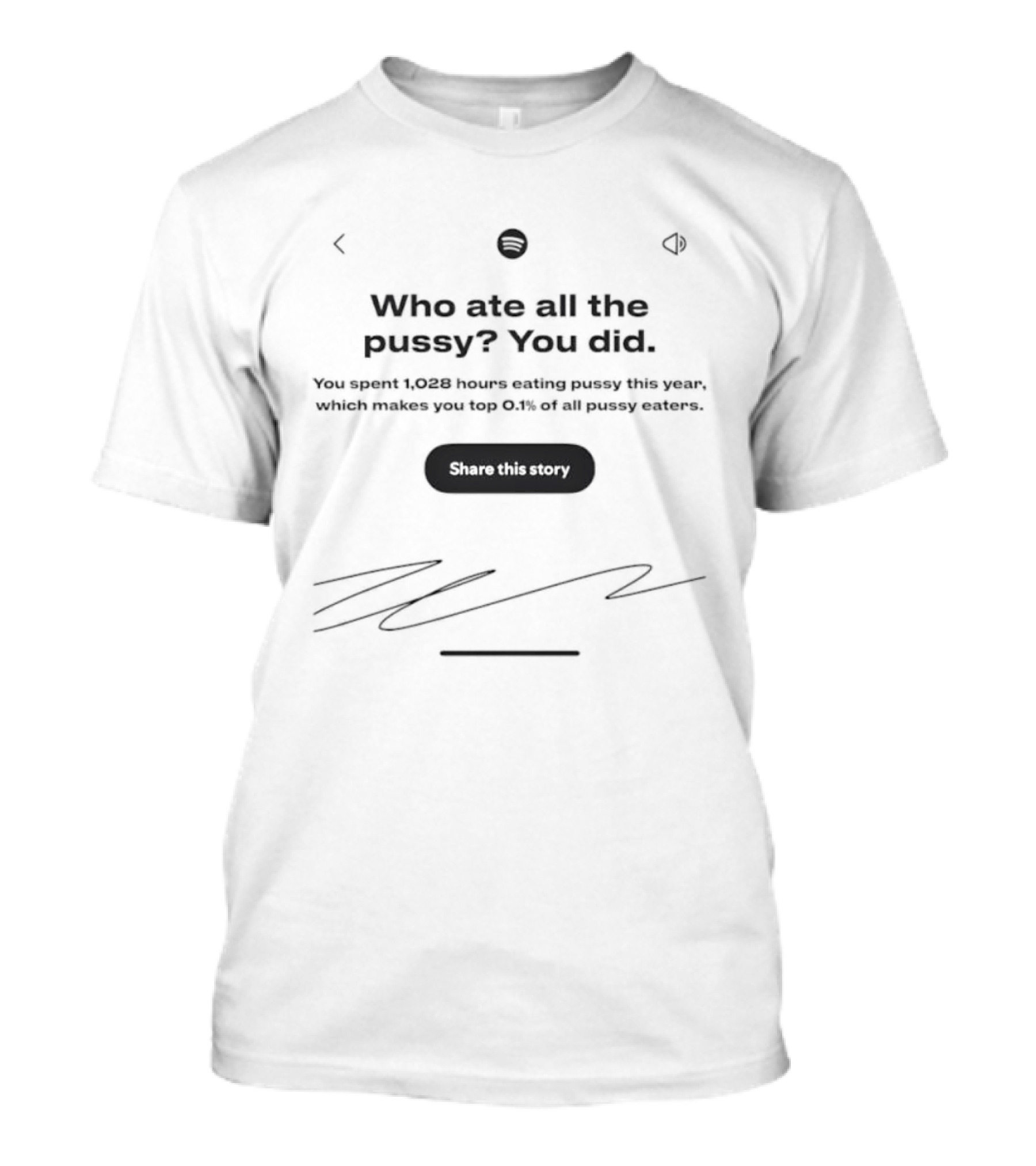 Who Ate All The Pussy You Did Share This Story Signature T-Shirt