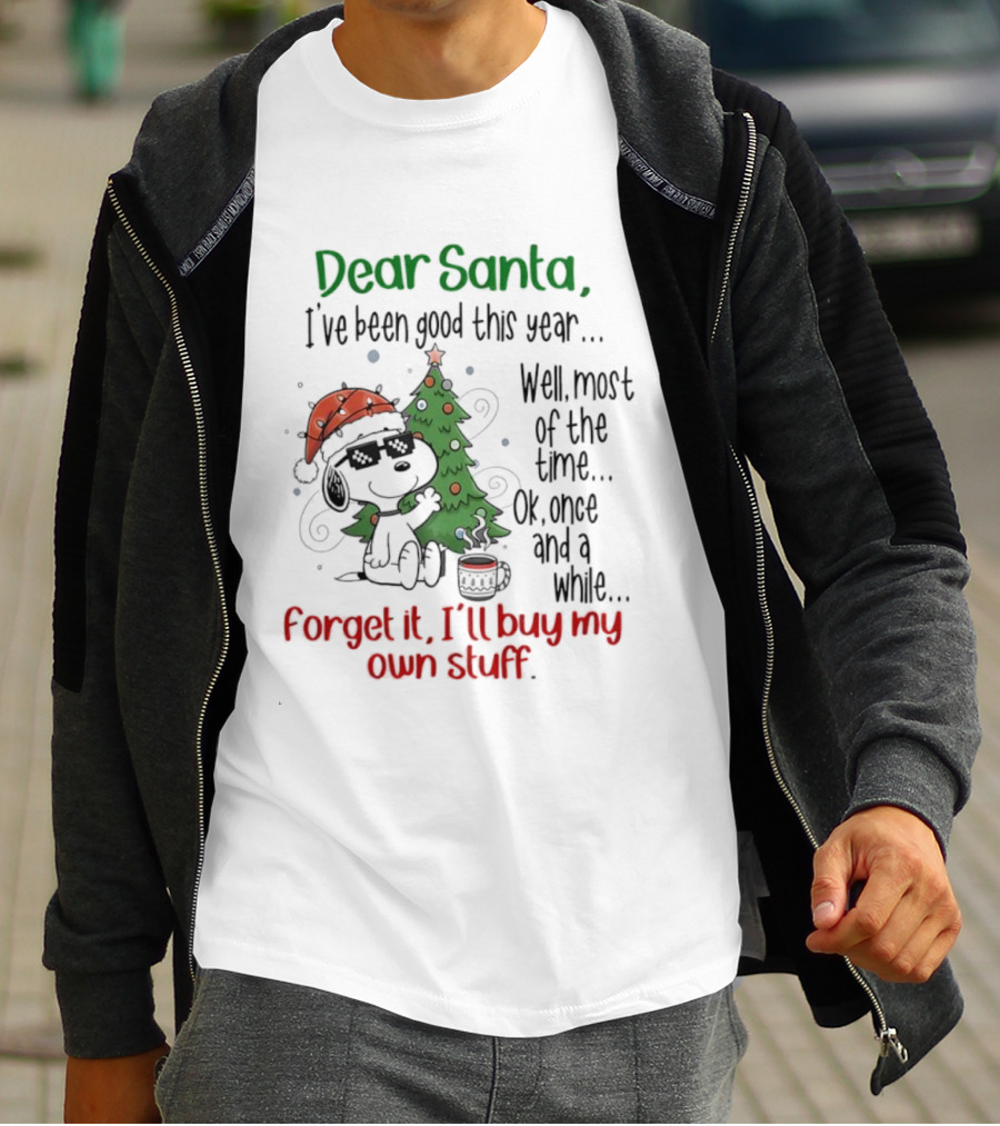 Dear Santa I've Been Good This Year Well Most Of The Time Forget It I'll Buy My Own Stuff T-Shirt