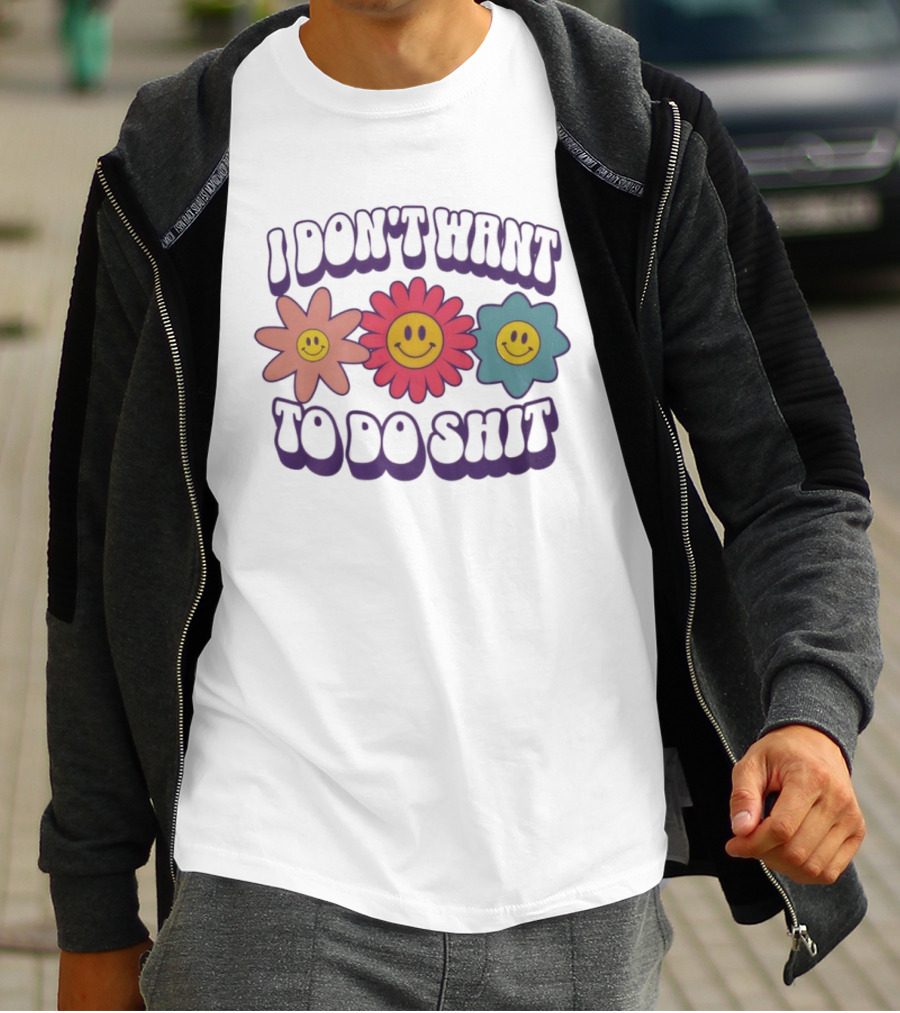 I Don’t Want To Do Shit Smiley Flowers Retro Vibe T-Shirt