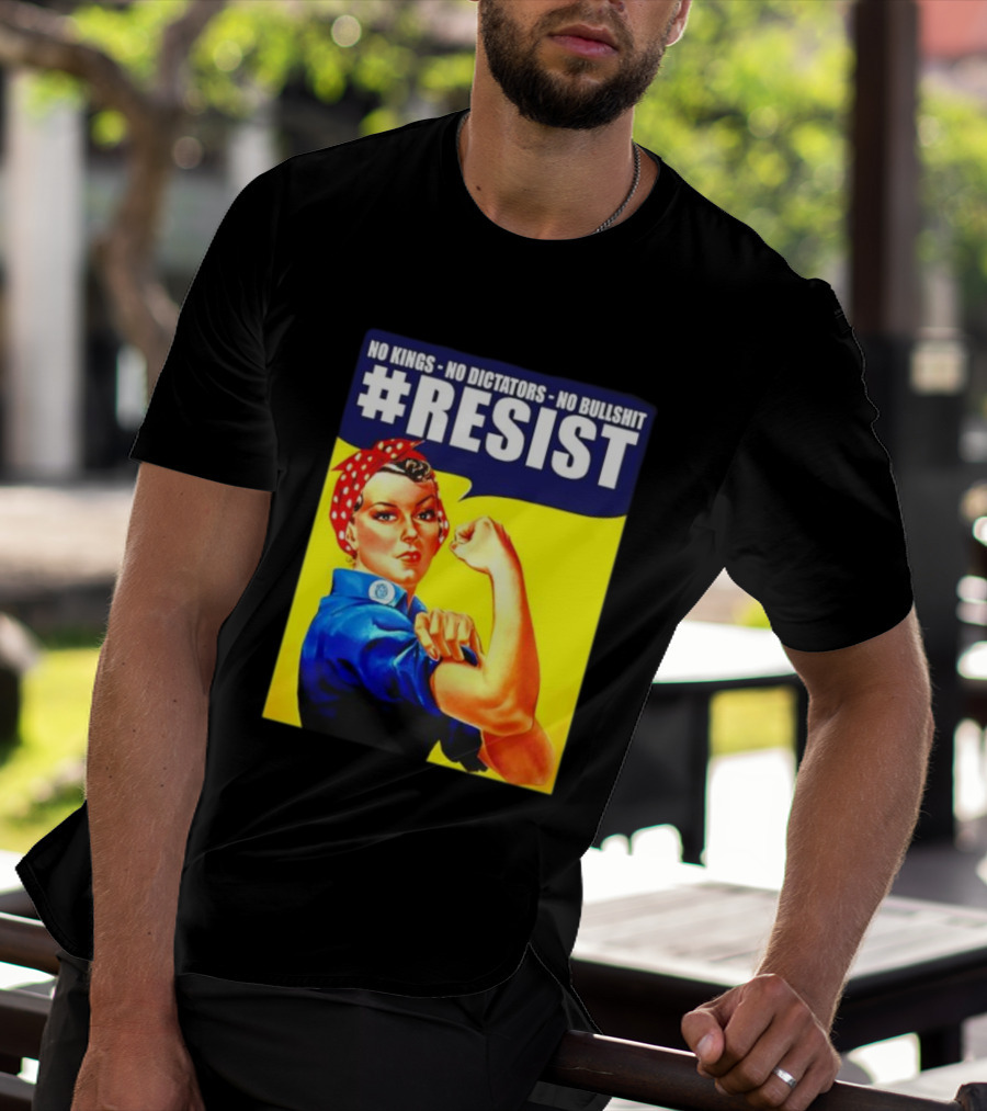 No Kings No Dictators No Bullshit Resist Rosie The Riveter T-Shirt