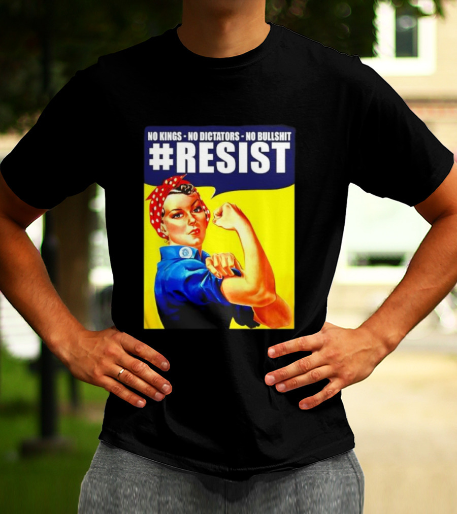 No Kings No Dictators No Bullshit Resist Rosie The Riveter T-Shirt