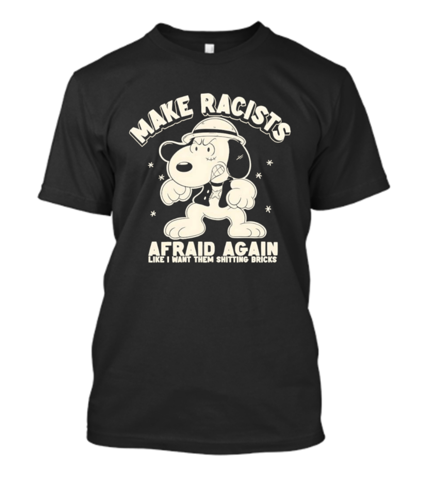 Snoopy Make Racists Afraid Again Like I Want Them Shitting Bricks T-Shirt