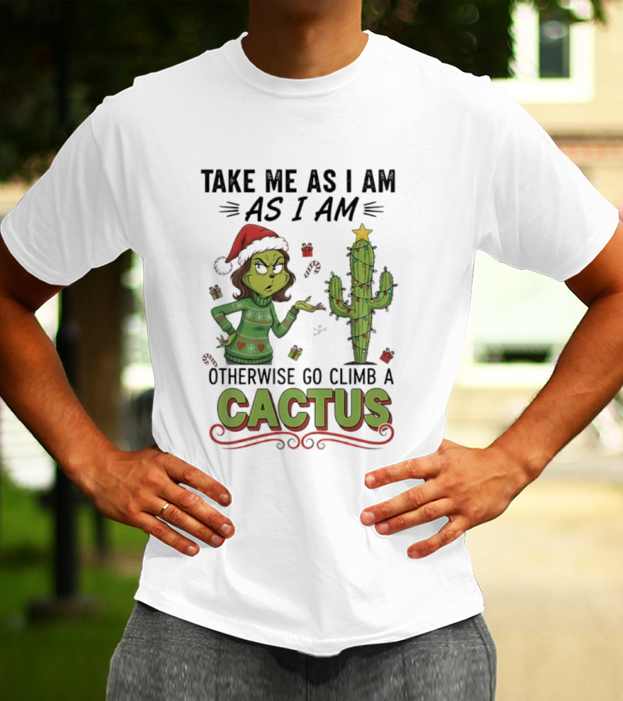 Take Me As I Am Grinch Otherwise Go Climb A Cactus Christmas Humor T-Shirt