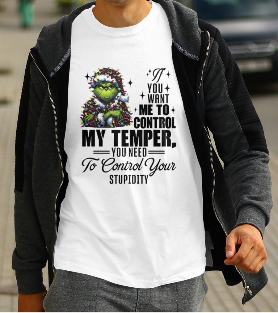 Grinch Christmas Lights If You Want Me To Control My Temper You Need To Control Your Stupidity T-Shirt