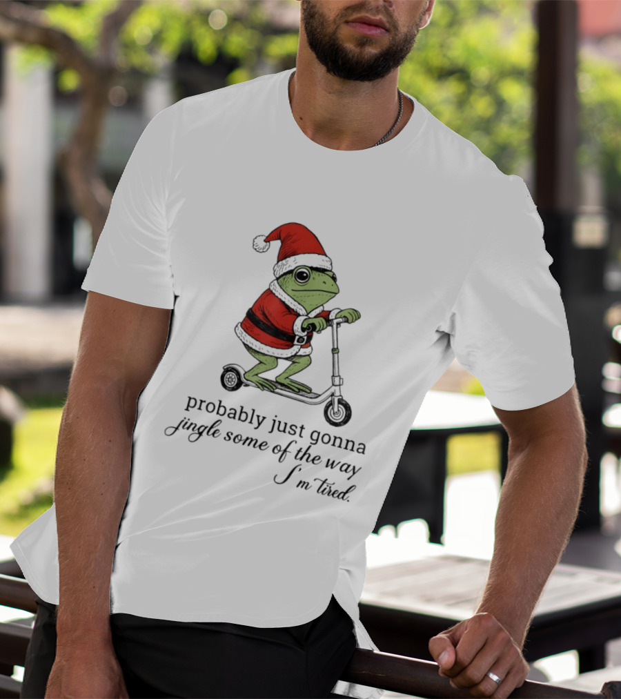 Probably Just Gonna Jingle Some Of The Way I'm Tired Frog Santa Xmas Christmas T-Shirt