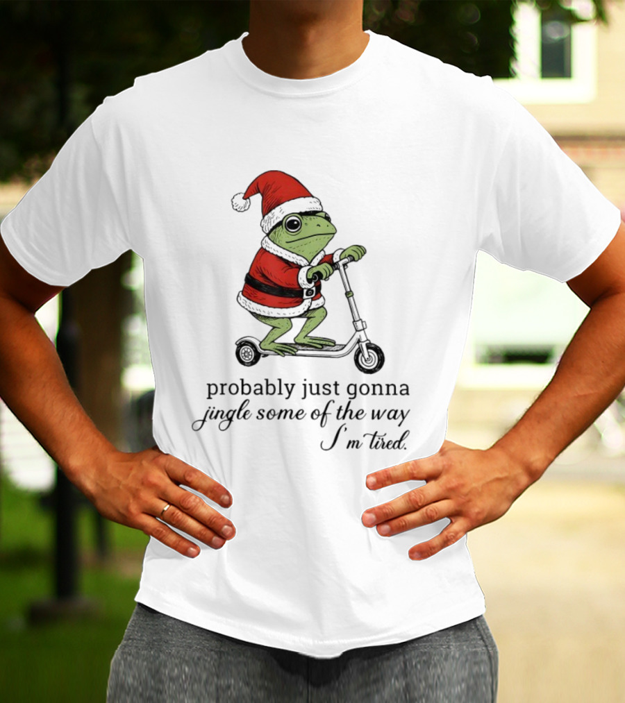 Probably Just Gonna Jingle Some Of The Way I'm Tired Frog Santa Xmas Christmas T-Shirt
