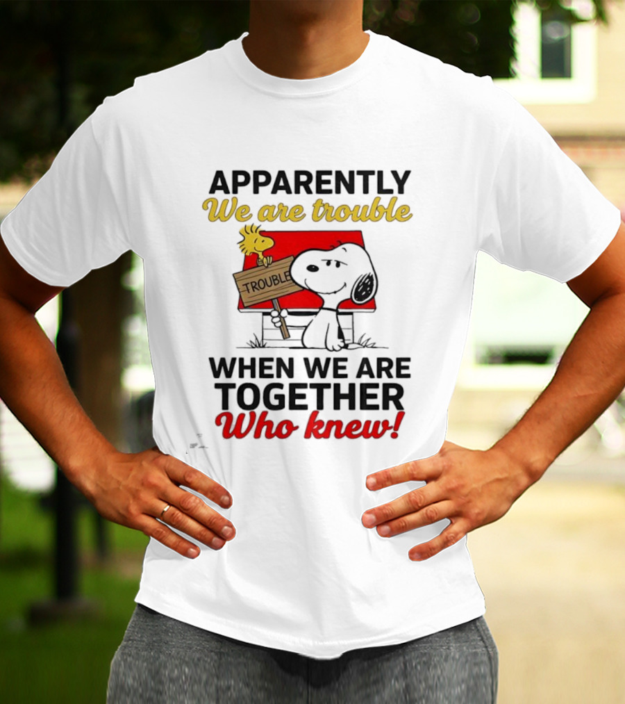 Snoopy Woodstock Together Trouble Who Knew Apparently T-Shirt
