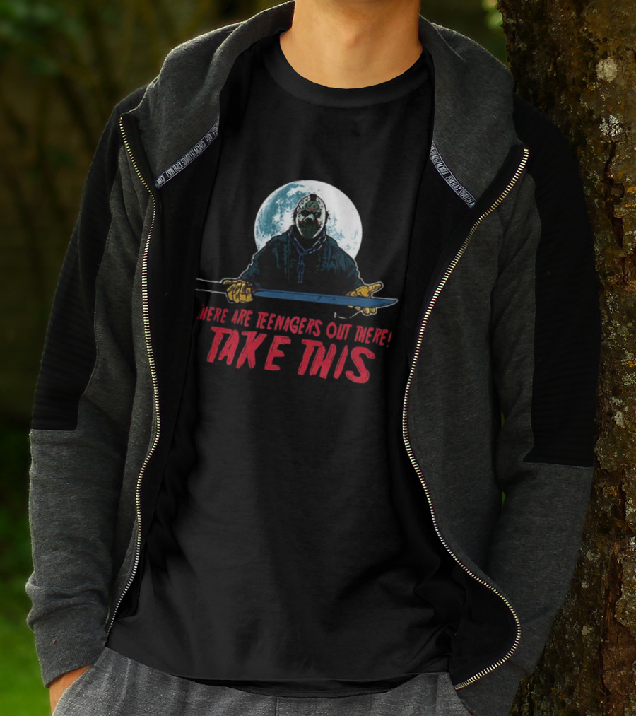 Jason Voorhees There Are Teenagers Out There Take This T-Shirt