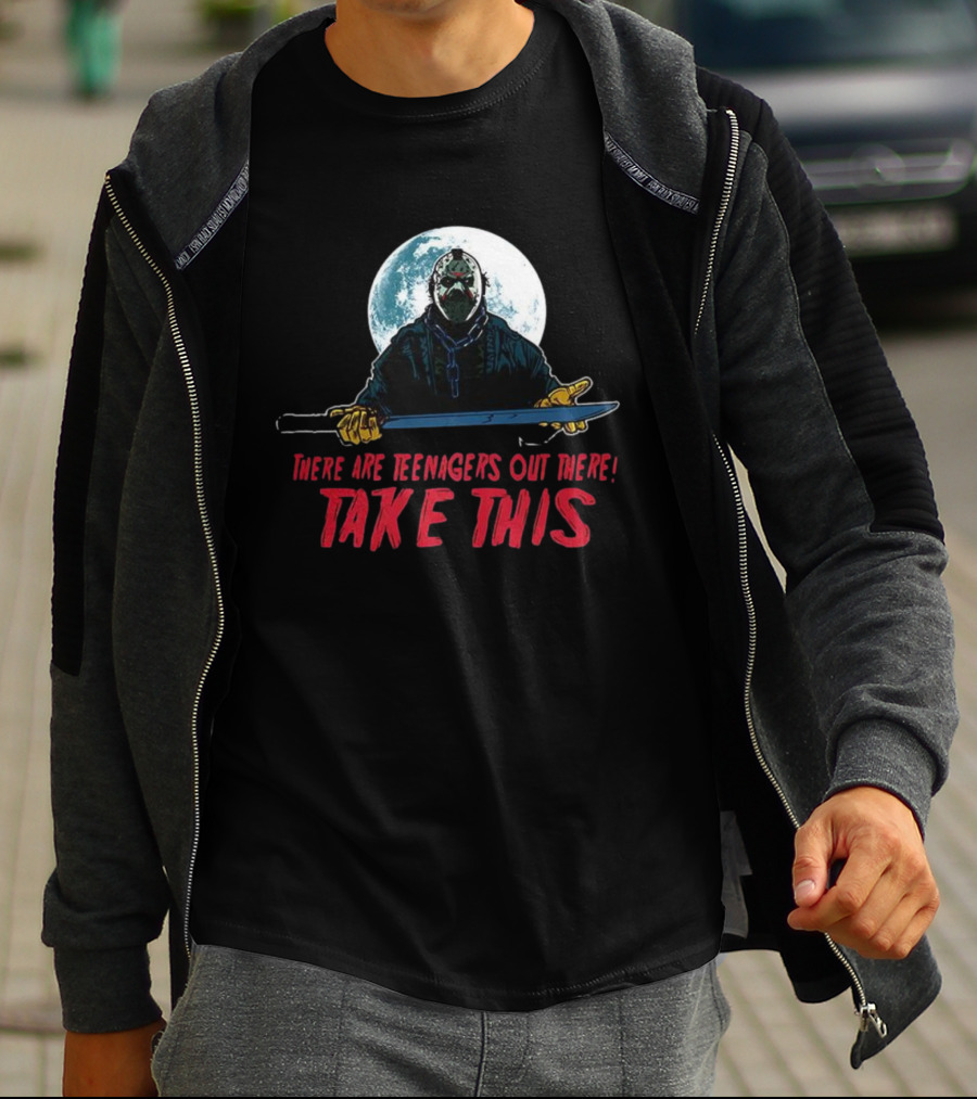Jason Voorhees There Are Teenagers Out There Take This T-Shirt