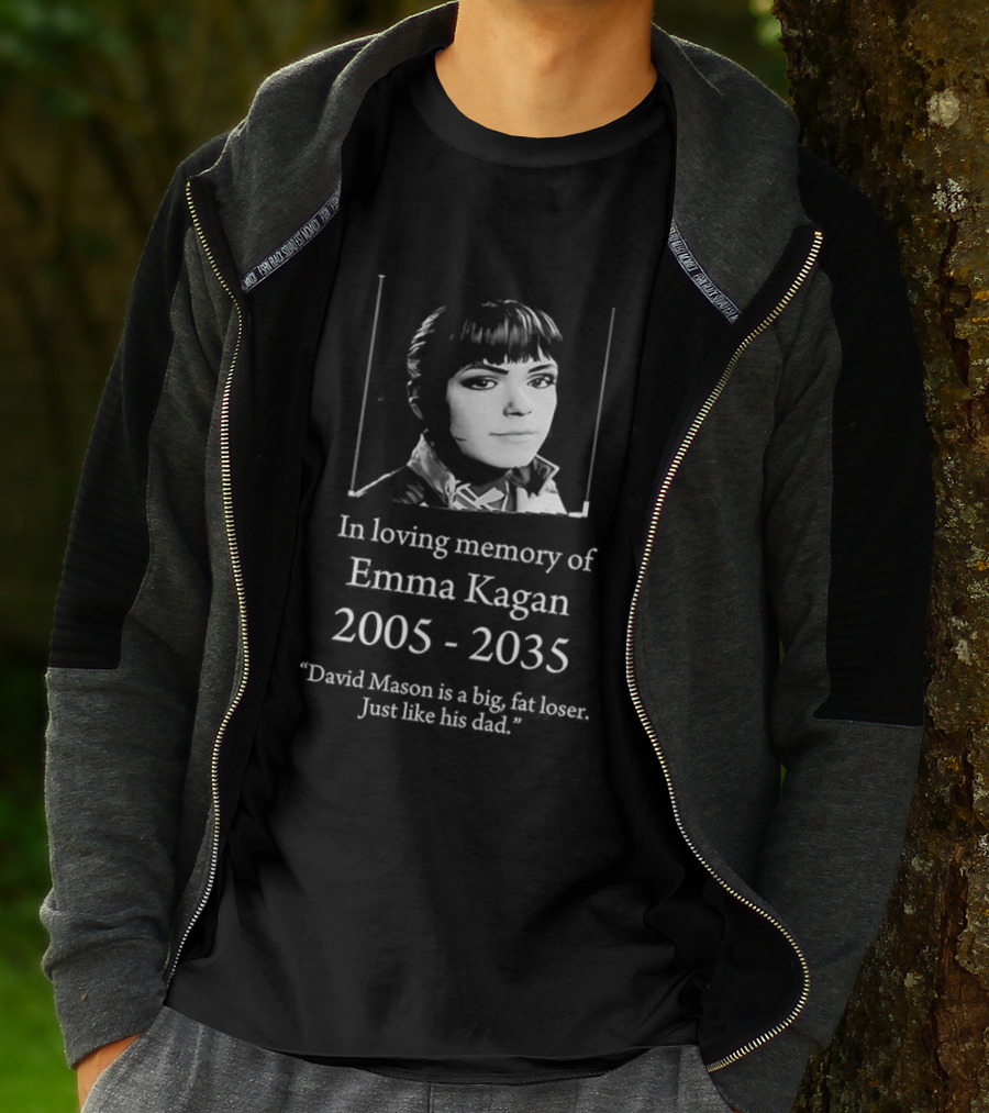 In Loving Memory Of Emma Kagan 2005 2035 David Mason Is A Big Fat Loser Just Like His Dad T-Shirt